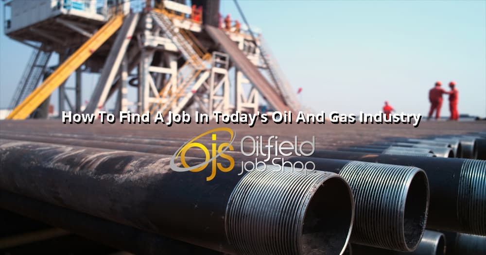 How To Find A Job In Today's Oil And Gas Industry