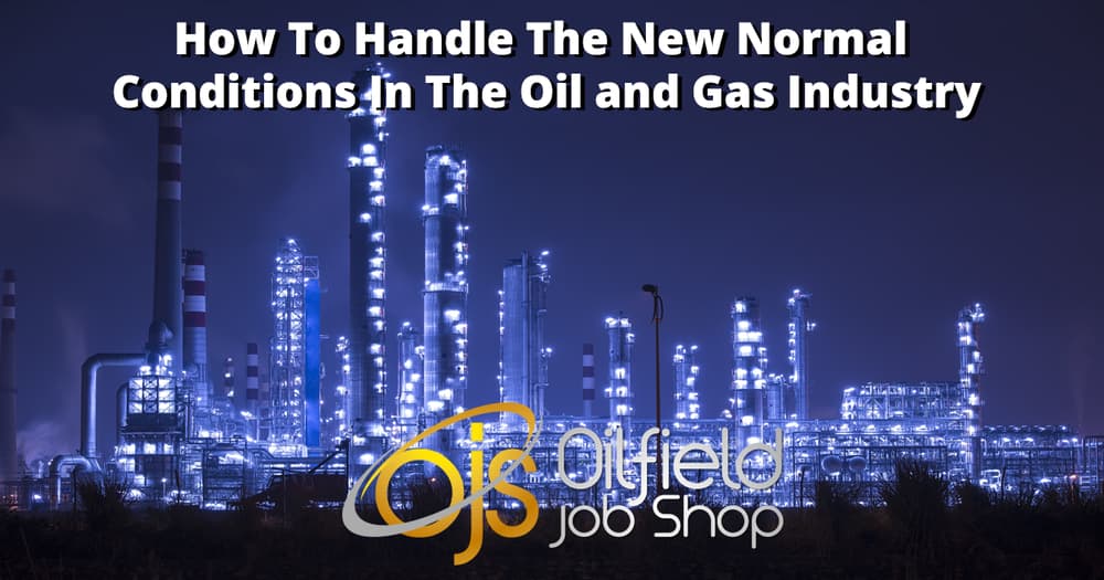 How To Handle The New Normal Conditions In The Oil and Gas Industry